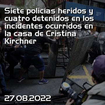 Siete policías heridos y cuatro detenidos en los incidentes ocurridos en la casa de Cristina Kirchner