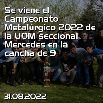 Se viene el Campeonato Metalúrgico 2022 de la UOM seccional Mercedes en la cancha de 9