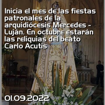 Inicia el mes de las fiestas patronales de la arquidiócesis Mercedes - Luján. En octubre estarán las reliquias del beato Carlo Acutis