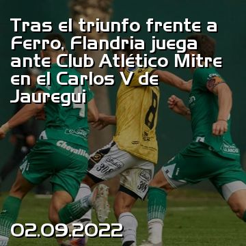 Tras el triunfo frente a Ferro, Flandria juega ante Club Atlético Mitre en el Carlos V de Jauregui