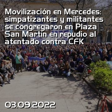 Movilización en Mercedes: simpatizantes y militantes se congregaron en Plaza San Martín en repudio al atentado contra CFK