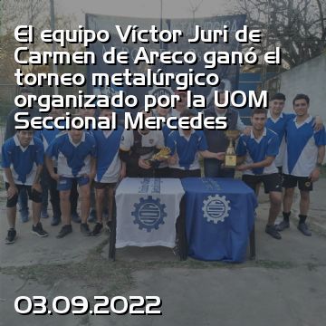 El equipo Víctor Juri de Carmen de Areco ganó el torneo metalúrgico organizado por la UOM Seccional Mercedes