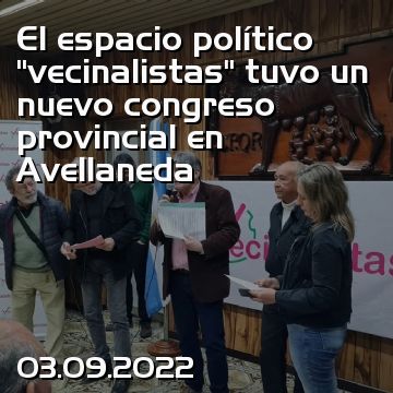 El espacio político “vecinalistas” tuvo un nuevo congreso provincial en Avellaneda
