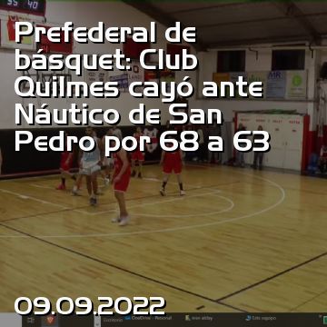 Prefederal de básquet: Club Quilmes cayó ante  Náutico de San Pedro por 68 a 63
