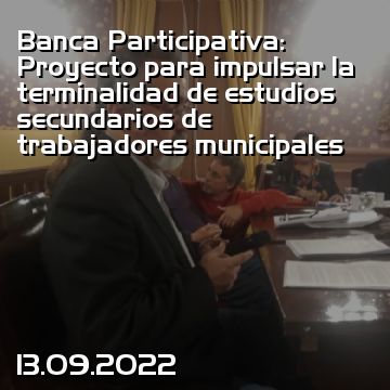 Banca Participativa: Proyecto para impulsar la terminalidad de estudios secundarios de trabajadores municipales