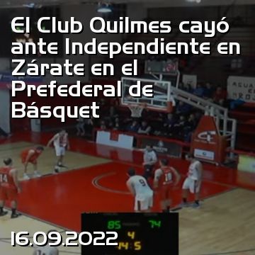 El Club Quilmes cayó ante Independiente en Zárate en el Prefederal de Básquet