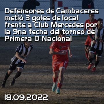 Defensores de Cambaceres metió 3 goles de local frente a Club Mercedes por la 9na fecha del torneo de Primera D Nacional