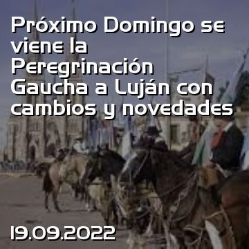 Próximo Domingo se viene la Peregrinación Gaucha a Luján con cambios y novedades