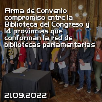 Firma de Convenio compromiso entre la Biblioteca del Congreso y 14 provincias que conforman la red de bibliotecas parlamentarias