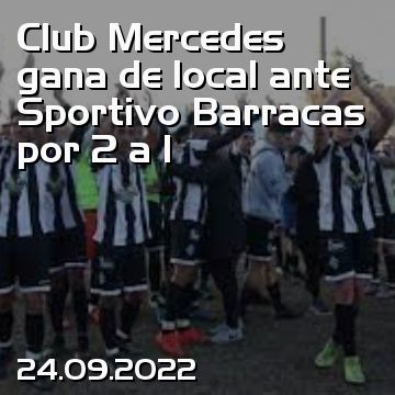 Club Mercedes gana de local ante Sportivo Barracas por 2 a 1