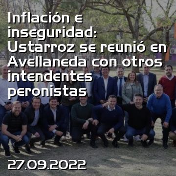 Inflación e inseguridad: Ustarroz se reunió en Avellaneda con otros intendentes peronistas