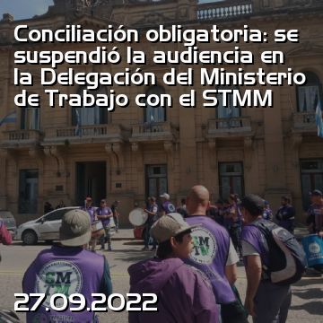 Conciliación obligatoria: se suspendió la audiencia en la Delegación del Ministerio de Trabajo con el STMM
