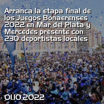 Arranca la etapa final de los Juegos Bonaerenses 2022 en Mar del Plata y Mercedes presente con 230 deportistas locales
