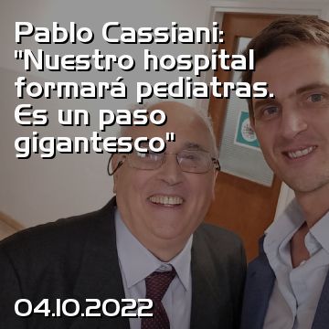 Pablo Cassiani: “Nuestro hospital formará pediatras. Es un paso gigantesco”