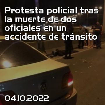 Protesta policial tras la muerte de dos oficiales en un accidente de tránsito