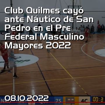 Club Quilmes cayó ante Náutico de San Pedro en el Pre Federal Masculino Mayores 2022
