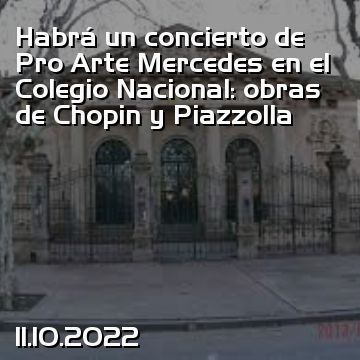 Habrá un concierto de Pro Arte Mercedes en el Colegio Nacional: obras de Chopin y Piazzolla