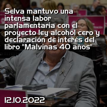 Selva mantuvo una intensa labor parlamentaria con el proyecto ley alcohol cero y declaración de interés del libro “Malvinas 40 años”