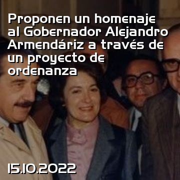 Proponen un homenaje al Gobernador Alejandro Armendáriz a través de un proyecto de ordenanza