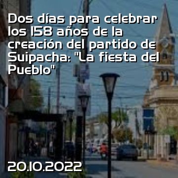 Dos días para celebrar los 158 años de la creación del partido de Suipacha: “La fiesta del Pueblo”