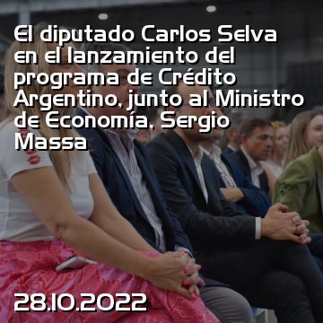 El diputado Carlos Selva en el lanzamiento del programa de Crédito Argentino, junto al Ministro de Economía, Sergio Massa
