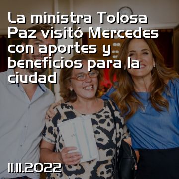 La ministra Tolosa Paz visitó Mercedes con aportes y beneficios para la ciudad