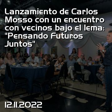 Lanzamiento de Carlos Mosso con un encuentro con vecinos bajo el lema: “Pensando Futuros Juntos”