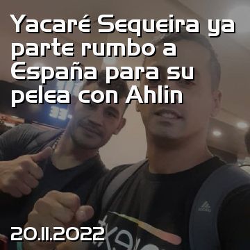 Yacaré Sequeira ya parte rumbo a España para su pelea con Ahlin