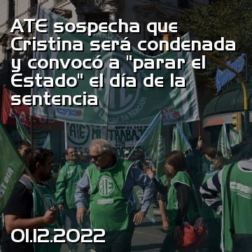 ATE sospecha que Cristina será condenada y convocó a “parar el Estado” el día de la sentencia