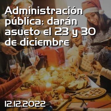 Administración pública: darán asueto el 23 y 30 de diciembre