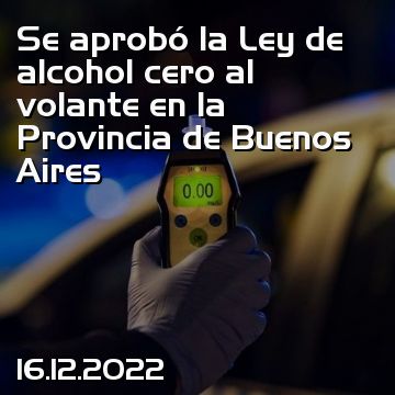 Se aprobó la Ley de alcohol cero al volante en la Provincia de Buenos Aires