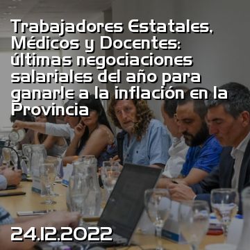 Trabajadores Estatales, Médicos y Docentes: últimas negociaciones salariales del año para ganarle a la inflación en la Provincia