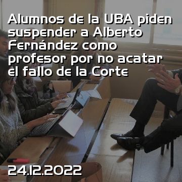 Alumnos de la UBA piden suspender a Alberto Fernández como profesor por no acatar el fallo de la Corte