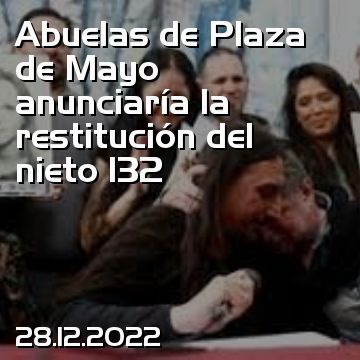 Abuelas de Plaza de Mayo anunciaría la restitución del nieto 132