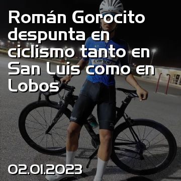 Román Gorocito despunta en ciclismo tanto en San Luis como en Lobos