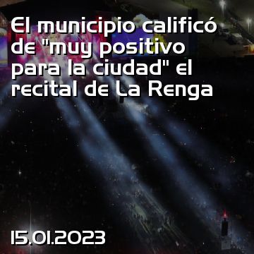 El municipio calificó de “muy positivo para la ciudad” el recital de La Renga