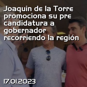 Joaquin de la Torre promociona su pre candidatura a gobernador recorriendo la región