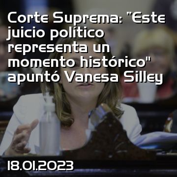Corte Suprema: “Este juicio político representa un momento histórico” apuntó Vanesa Silley