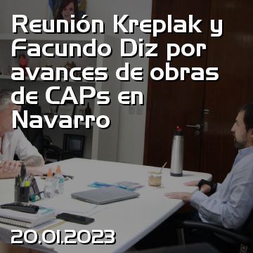 Reunión Kreplak y Facundo Diz por avances de obras de CAPs en Navarro