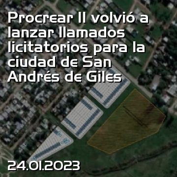 Procrear II volvió a lanzar llamados licitatorios para la ciudad de San Andrés de Giles