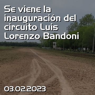 Se viene la inauguración del circuito Luis Lorenzo Bandoni