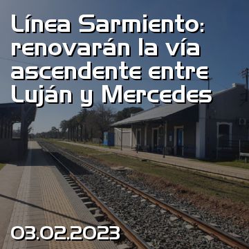Línea Sarmiento: renovarán la vía ascendente entre Luján y Mercedes