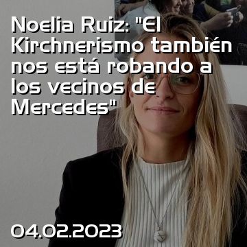 Noelia Ruiz: “El Kirchnerismo también nos está robando a los vecinos de Mercedes”