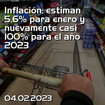 Inflación: estiman 5,6% para enero y nuevamente casi 100% para el año 2023