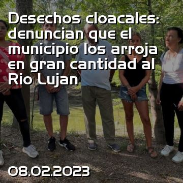 Desechos cloacales: denuncian que el municipio los arroja en gran cantidad al Rio Lujan