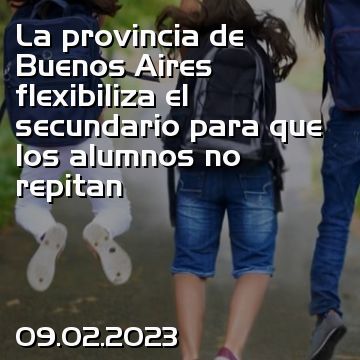 La provincia de Buenos Aires flexibiliza el secundario para que los alumnos no repitan
