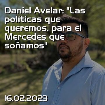 Daniel Avelar: “Las políticas que queremos, para el Mercedes que soñamos”