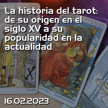 La historia del tarot: de su origen en el siglo XV a su popularidad en la actualidad
