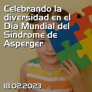 Celebrando la diversidad en el Día Mundial del Síndrome de Asperger