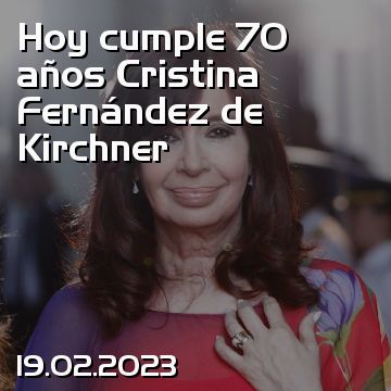 Hoy cumple 70 años Cristina Fernández de Kirchner